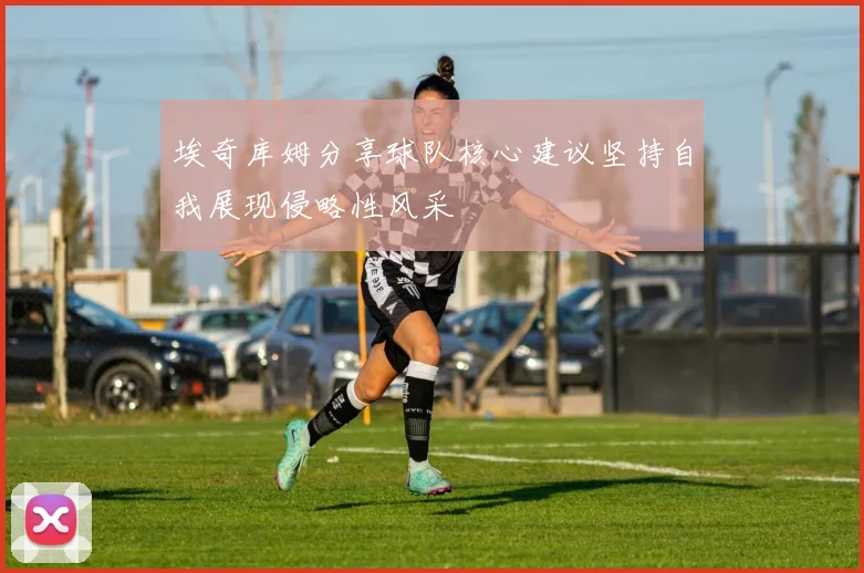 埃奇库姆分享球队核心建议坚持自我展现侵略性风采