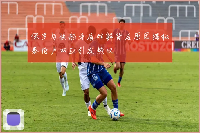 保罗与快船矛盾难解背后原因揭秘泰伦卢回应引发热议