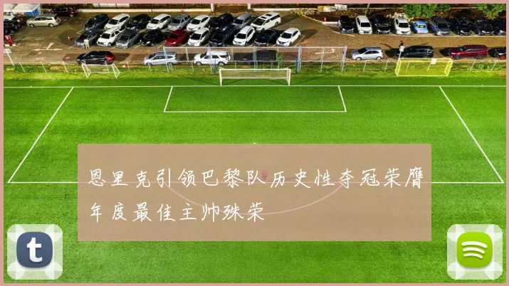 恩里克引领巴黎队历史性夺冠荣膺年度最佳主帅殊荣