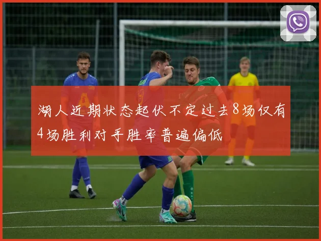 湖人近期状态起伏不定过去8场仅有4场胜利对手胜率普遍偏低